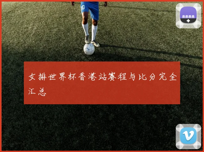 女排世界杯香港站赛程与比分完全汇总