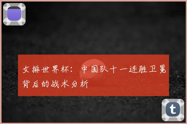 女排世界杯：中国队十一连胜卫冕背后的战术分析