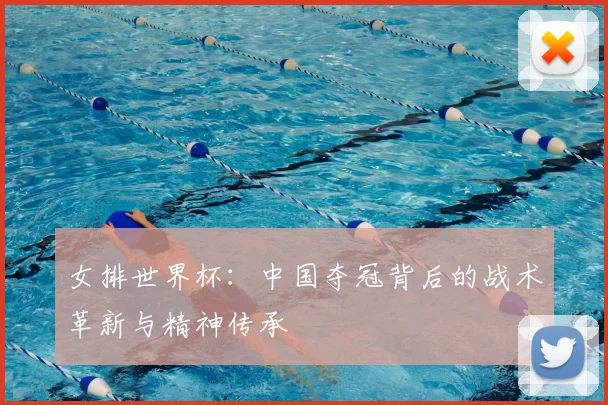 女排世界杯：中国夺冠背后的战术革新与精神传承