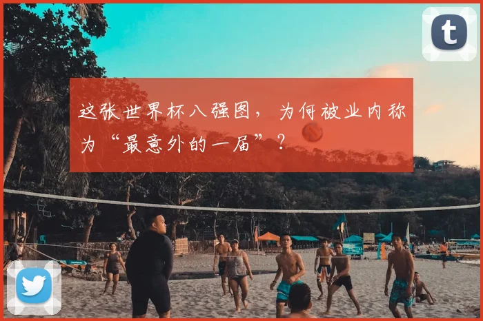 这张世界杯八强图，为何被业内称为“最意外的一届”？