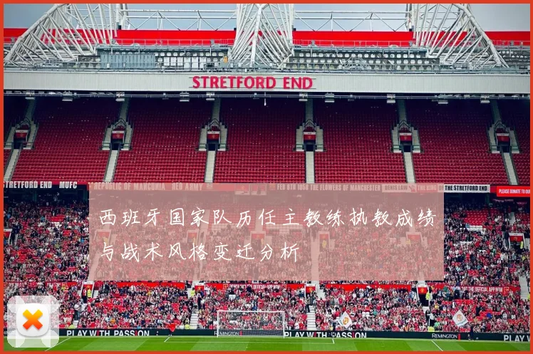 西班牙国家队历任主教练执教成绩与战术风格变迁分析