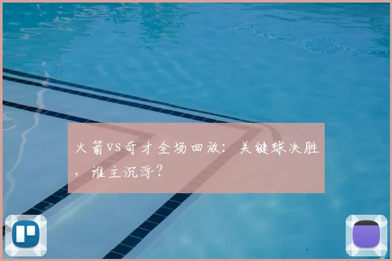 火箭vs奇才全场回放：关键球决胜，谁主沉浮？