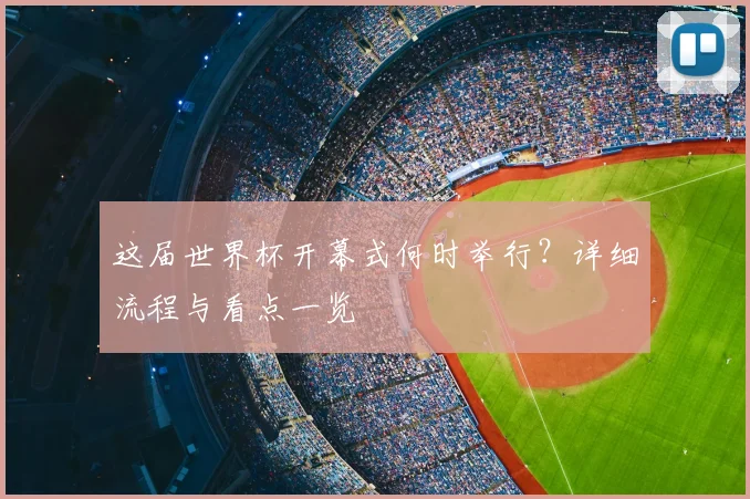 这届世界杯开幕式何时举行？详细流程与看点一览